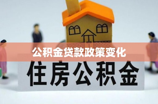 迪庆公积金贷款政策变化