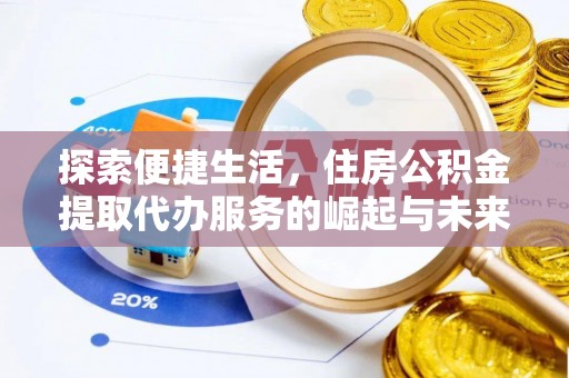 迪庆探索便捷生活，住房公积金提取代办服务的崛起与未来趋势