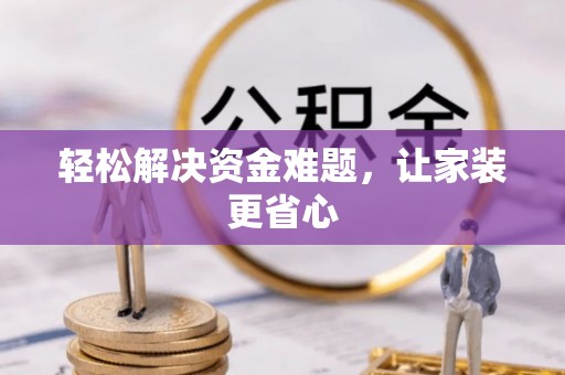 迪庆轻松解决资金难题，让家装更省心