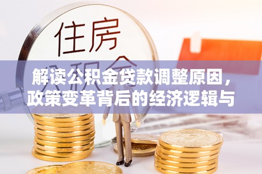 迪庆解读公积金贷款调整原因，政策变革背后的经济逻辑与民生影响